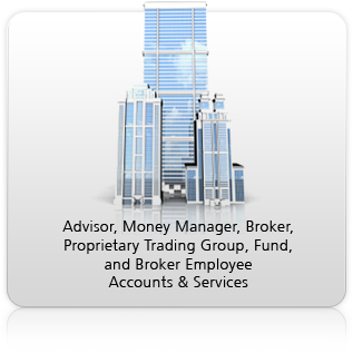 Click for Advisor, Money Manager, Broker, Proprietary Trading Group, Fund, and Broker Employee Accounts & Services